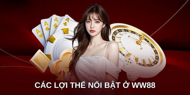 Các lợi thế nổi bật ở WW88