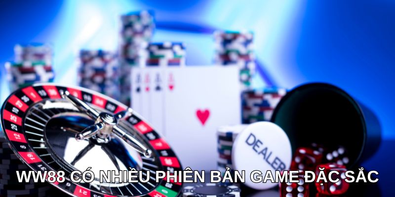WW88 có nhiều phiên bản game đặc sắc